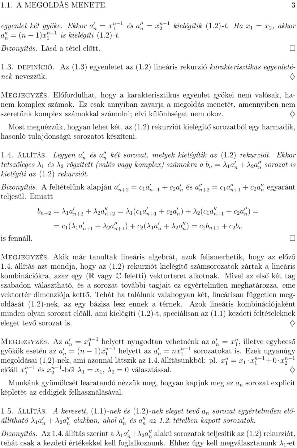 Ez csak annyiban zavarja a megoldás menetét, amennyiben nem szeretünk komplex számokkal számolni; elvi különbséget nem okoz. Most megnézzük, hogyan lehet két, az (1.