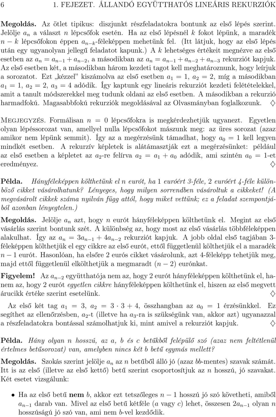 ) A k lehetséges értékeit megnézve az első esetben az a n = a n 1 + a n 2, a másodikban az a n = a n 1 + a n 2 + a n 3 rekurziót kapjuk.