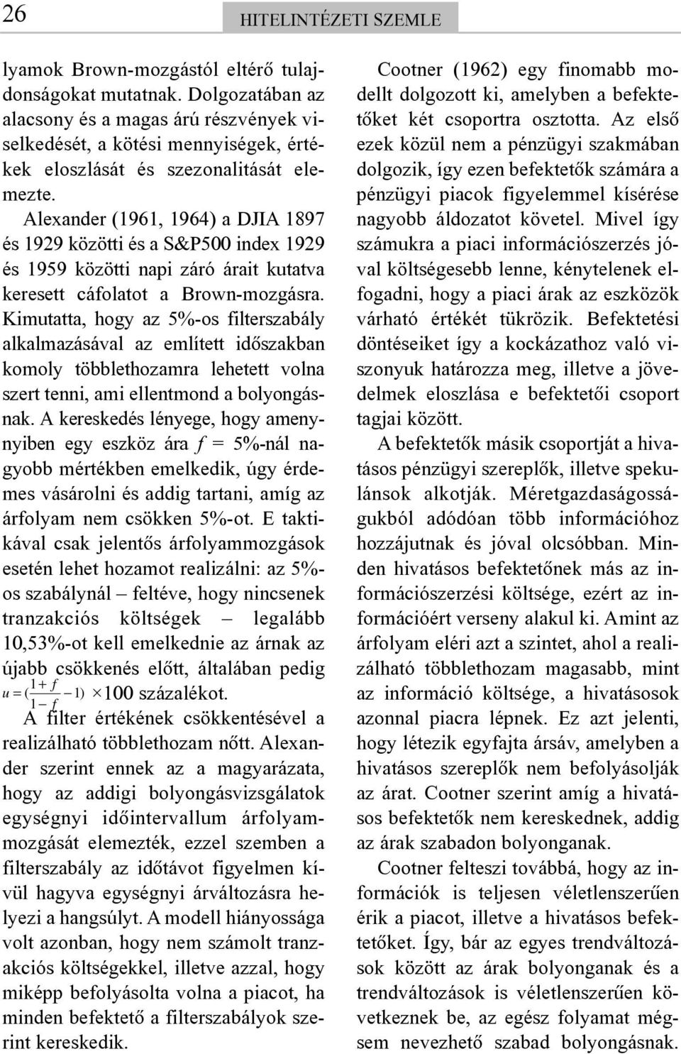 Alexander (1961, 1964) a DJIA 1897 és 1929 közötti és a S&P500 index 1929 és 1959 közötti napi záró árait kutatva keresett cáfolatot a Brown-mozgásra.