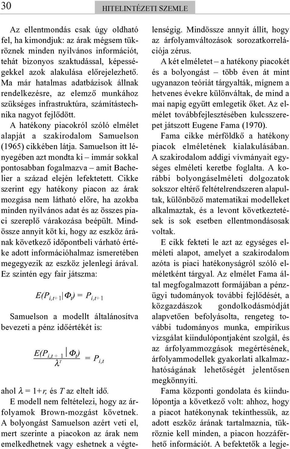 A hatékony piacokról szóló elmélet alapját a szakirodalom Samuelson (1965) cikkében látja.