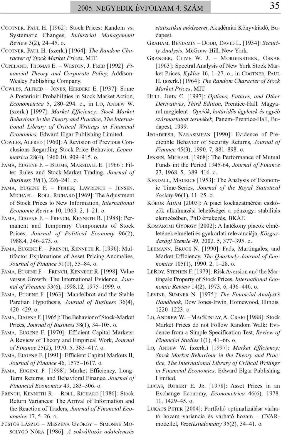 COWLES, ALFRED JONES, HERBERT E. [1937]: Some A Posterioiri Probabilities in Stock Market Action, Econometrica 5, 280 294. o., in LO, ANDEW W. (szerk.