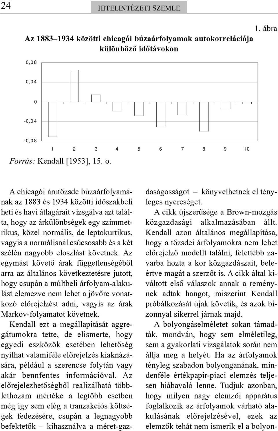 vagyis a normálisnál csúcsosabb és a két szélén nagyobb eloszlást követnek.