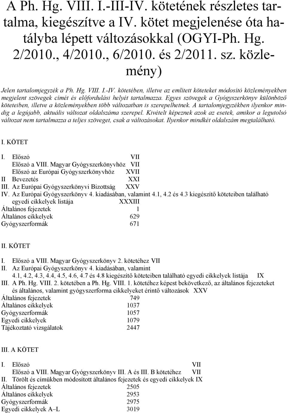 Egyes szövegek a Gyógyszerkönyv különböző köteteiben, illetve a közleményekben több változatban is szerepelhetnek.