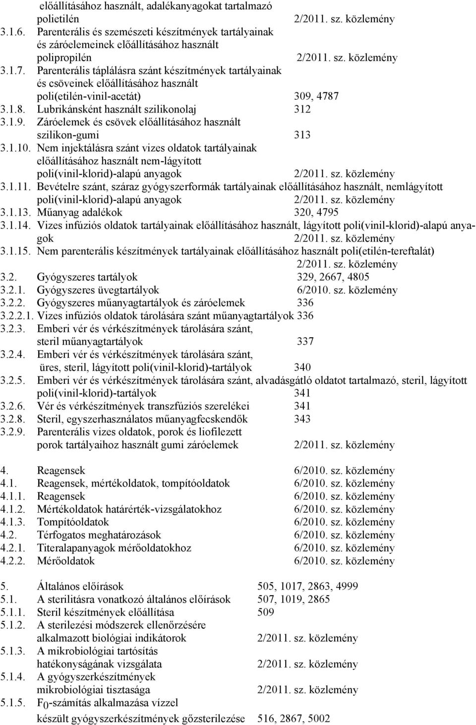 1.10. Nem injektálásra szánt vizes oldatok tartályainak előállításához használt nem-lágyított poli(vinil-klorid)-alapú anyagok 3.1.11.