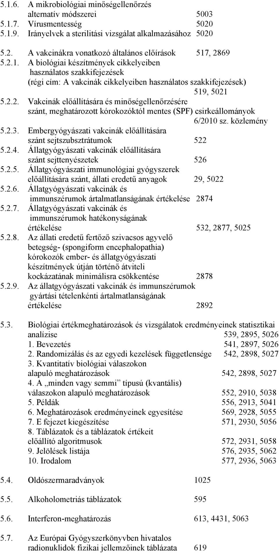 közlemény 5.2.3. Embergyógyászati vakcinák előállítására szánt sejtszubsztrátumok 522 5.2.4. Állatgyógyászati vakcinák előállítására szánt sejttenyészetek 526 5.2.5. Állatgyógyászati immunológiai gyógyszerek előállítására szánt, állati eredetű anyagok 29, 5022 5.