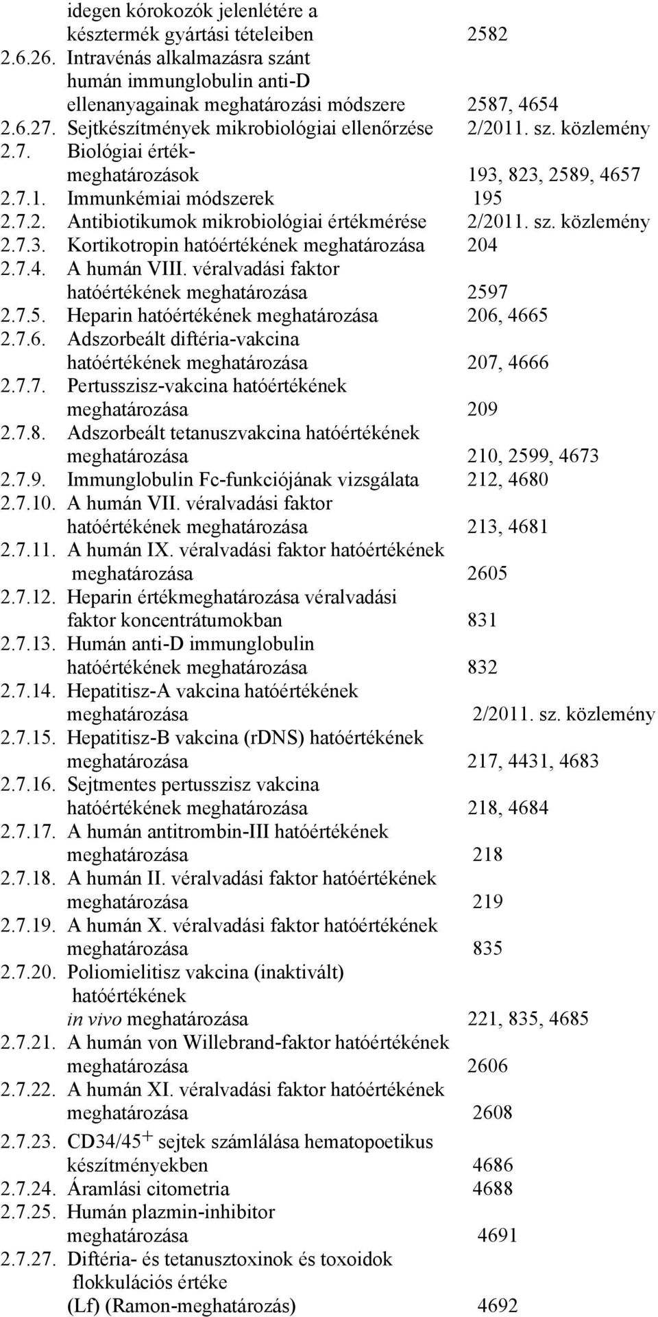 7.4. A humán VIII. véralvadási faktor hatóértékének meghatározása 2597 2.7.5. Heparin hatóértékének meghatározása 206, 4665 2.7.6. Adszorbeált diftéria-vakcina hatóértékének meghatározása 207, 4666 2.