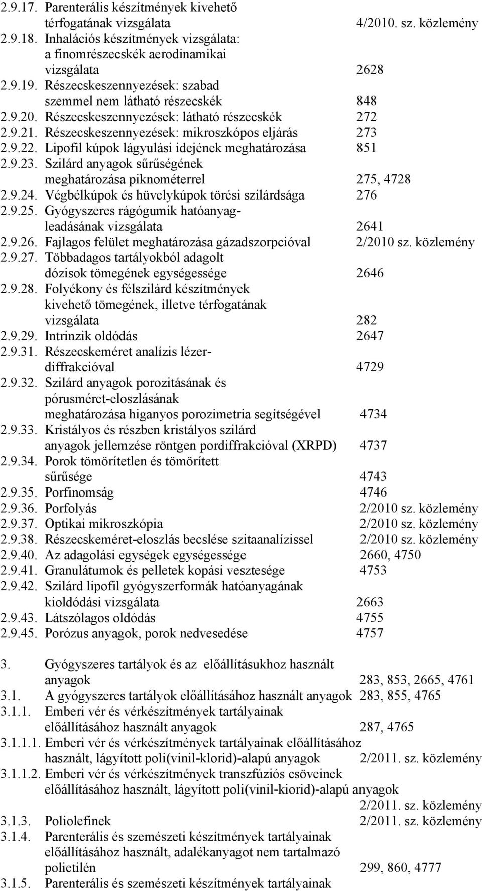 Lipofil kúpok lágyulási idejének meghatározása 851 2.9.23. Szilárd anyagok sűrűségének meghatározása piknométerrel 275, 4728 2.9.24. Végbélkúpok és hüvelykúpok törési szilárdsága 276 2.9.25.