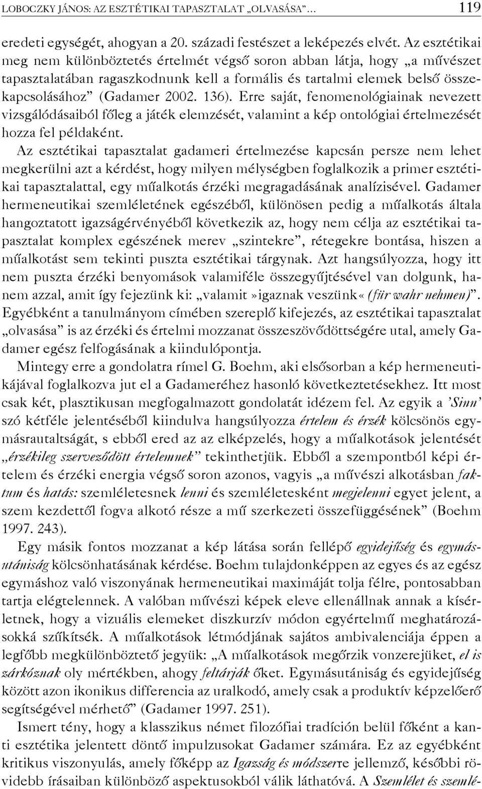 Erre saját, fenomenológiainak nevezett vizsgálódásaiból főleg a játék elemzését, valamint a kép ontológiai értelmezését hozza fel példaként.