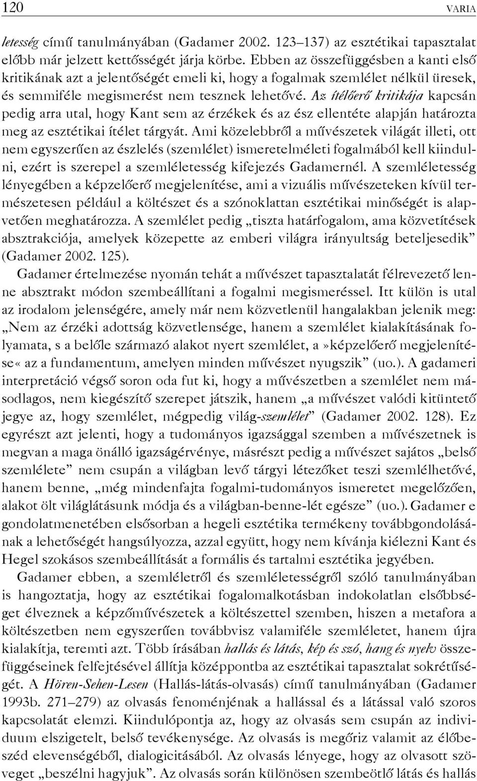 Az ítélőerő kritikája kapcsán pedig arra utal, hogy Kant sem az érzékek és az ész ellentéte alapján határozta meg az esztétikai ítélet tárgyát.