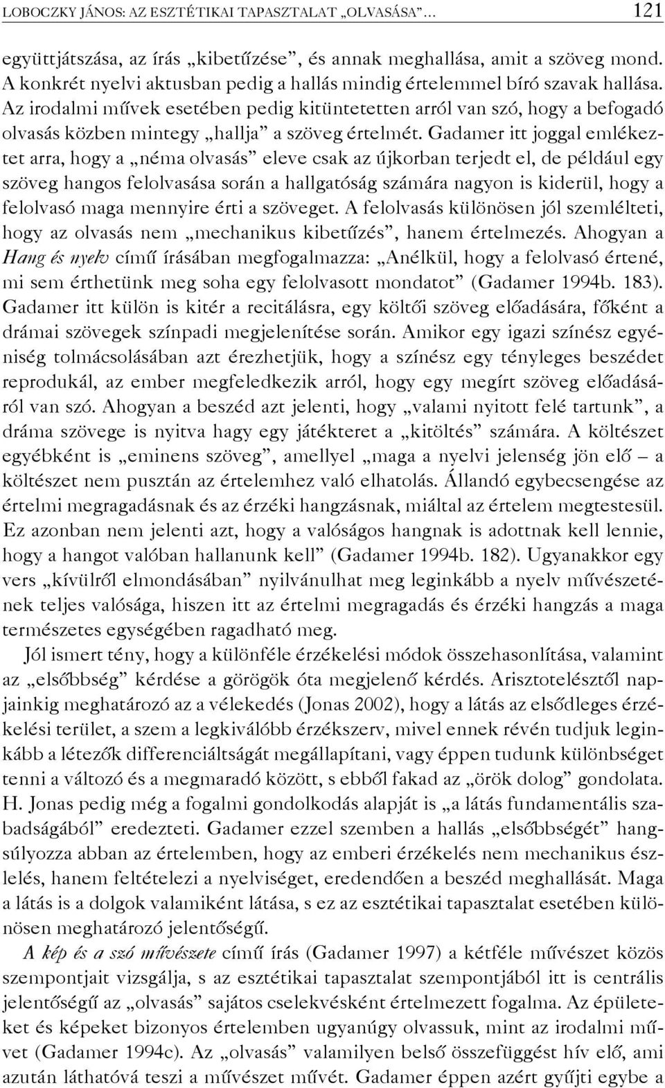 Az irodalmi művek esetében pedig kitüntetetten arról van szó, hogy a befogadó olvasás közben mintegy hallja a szöveg értelmét.