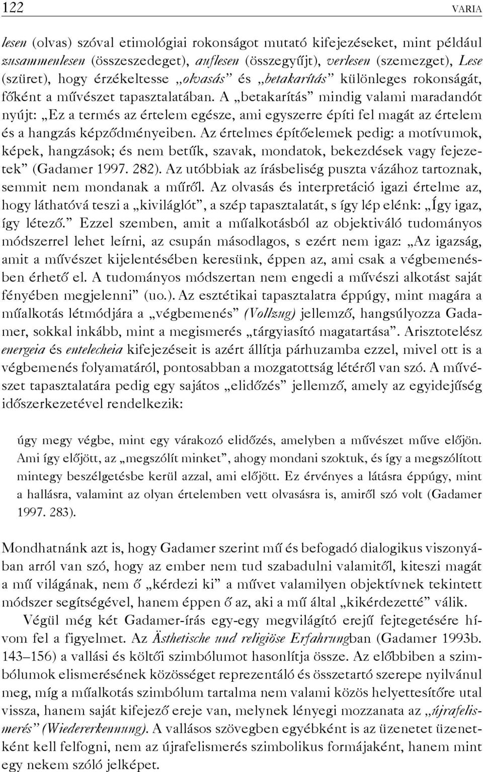 A betakarítás mindig valami maradandót nyújt: Ez a termés az értelem egésze, ami egyszerre építi fel magát az értelem és a hangzás képződményeiben.