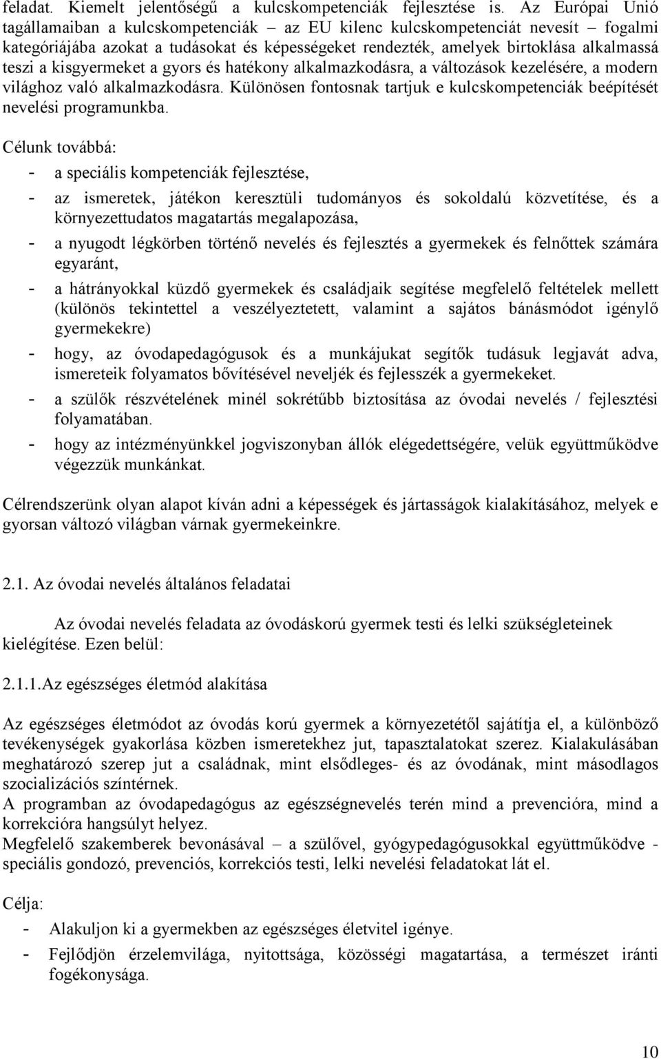 kisgyermeket a gyors és hatékony alkalmazkodásra, a változások kezelésére, a modern világhoz való alkalmazkodásra. Különösen fontosnak tartjuk e kulcskompetenciák beépítését nevelési programunkba.