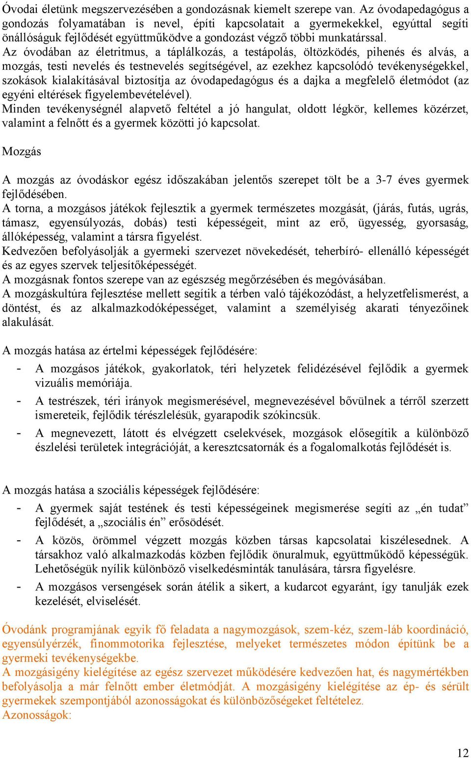 Az óvodában az életritmus, a táplálkozás, a testápolás, öltözködés, pihenés és alvás, a mozgás, testi nevelés és testnevelés segítségével, az ezekhez kapcsolódó tevékenységekkel, szokások