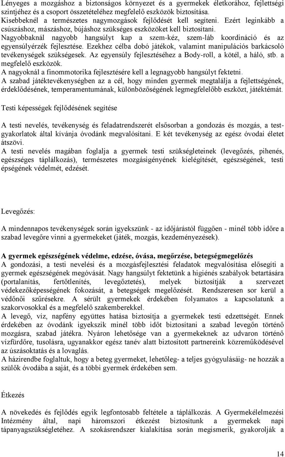 Nagyobbaknál nagyobb hangsúlyt kap a szem-kéz, szem-láb koordináció és az egyensúlyérzék fejlesztése. Ezekhez célba dobó játékok, valamint manipulációs barkácsoló tevékenységek szükségesek.