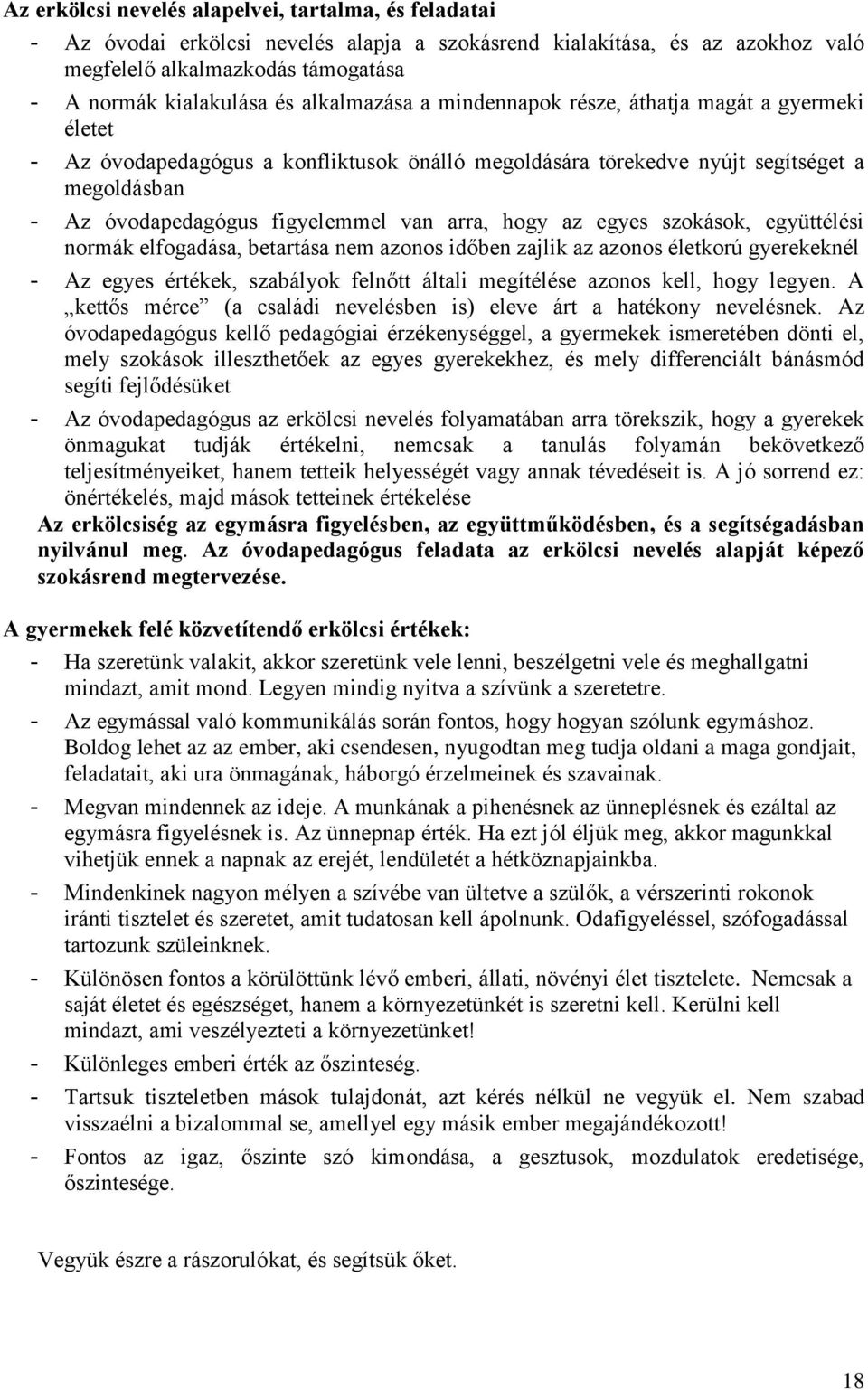 arra, hogy az egyes szokások, együttélési normák elfogadása, betartása nem azonos időben zajlik az azonos életkorú gyerekeknél - Az egyes értékek, szabályok felnőtt általi megítélése azonos kell,