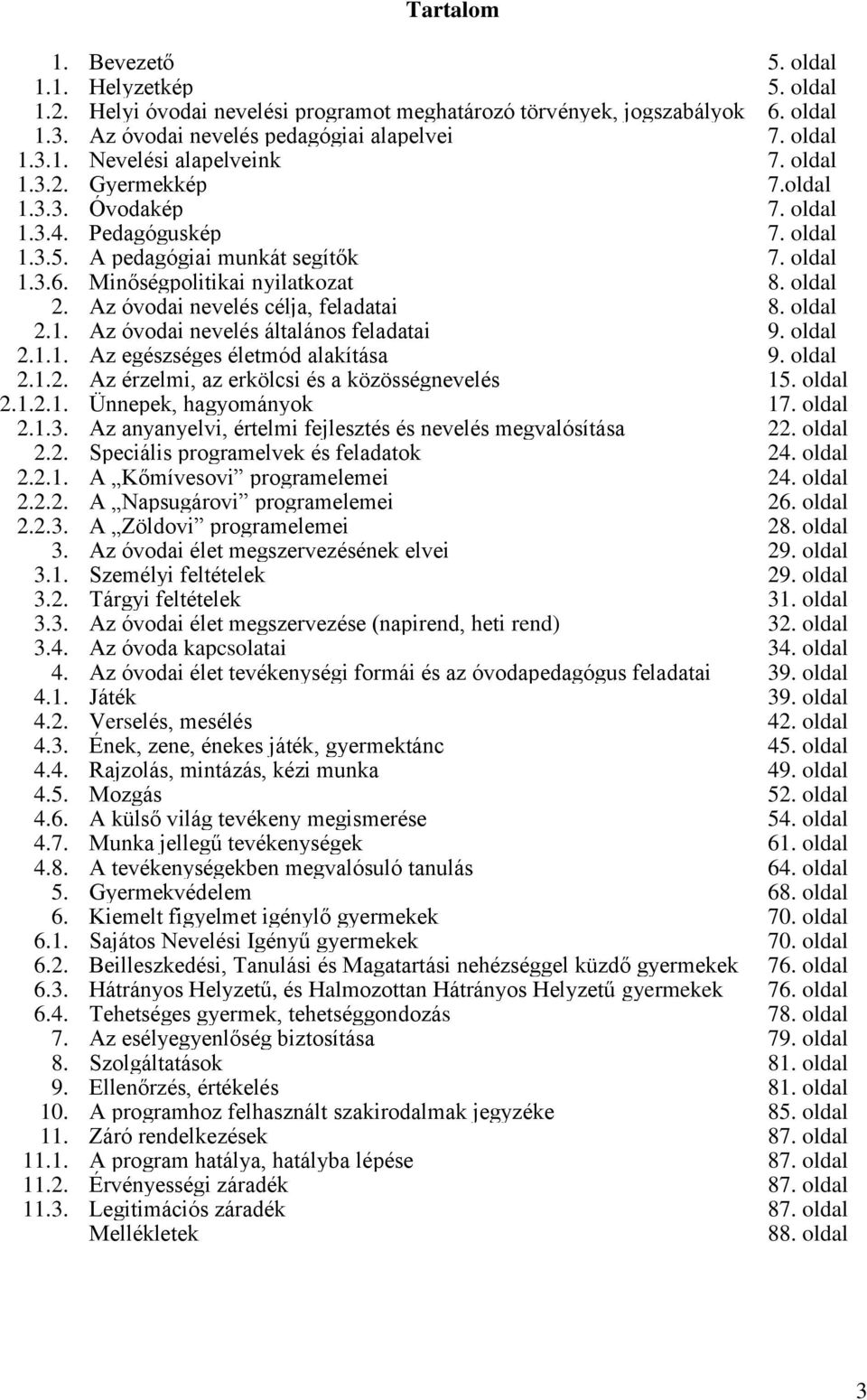 Az óvodai nevelés célja, feladatai 8. oldal 2.1. Az óvodai nevelés általános feladatai 9. oldal 2.1.1. Az egészséges életmód alakítása 9. oldal 2.1.2. Az érzelmi, az erkölcsi és a közösségnevelés 15.