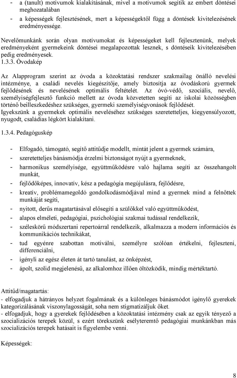 3. Óvodakép Az Alapprogram szerint az óvoda a közoktatási rendszer szakmailag önálló nevelési intézménye, a családi nevelés kiegészítője, amely biztosítja az óvodáskorú gyermek fejlődésének és