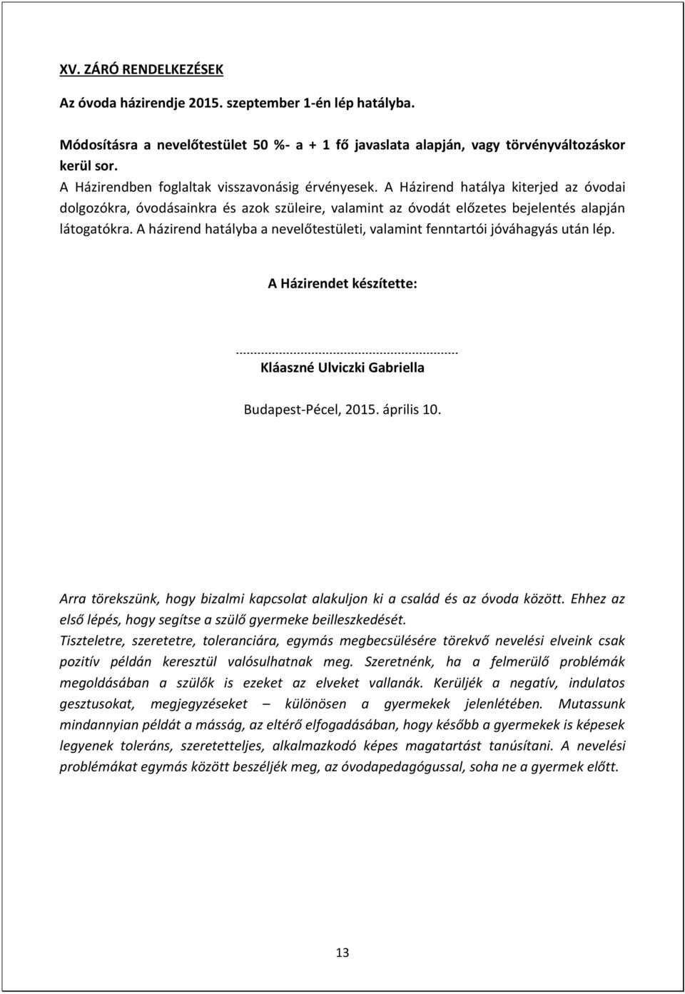 A házirend hatályba a nevelőtestületi, valamint fenntartói jóváhagyás után lép. A Házirendet készítette: Kláaszné Ulviczki Gabriella Budapest-Pécel, 2015. április 10.