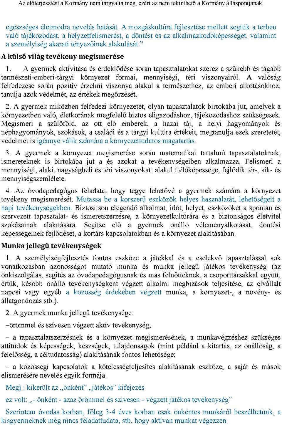 A külső világ tevékeny megismerése 1. A gyermek aktivitása és érdeklődése során tapasztalatokat szerez a szűkebb és tágabb természeti-emberi-tárgyi környezet formai, mennyiségi, téri viszonyairól.