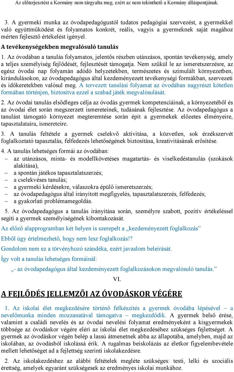 Nem szűkül le az ismeretszerzésre, az egész óvodai nap folyamán adódó helyzetekben, természetes és szimulált környezetben, kirándulásokon, az óvodapedagógus által kezdeményezett tevékenységi