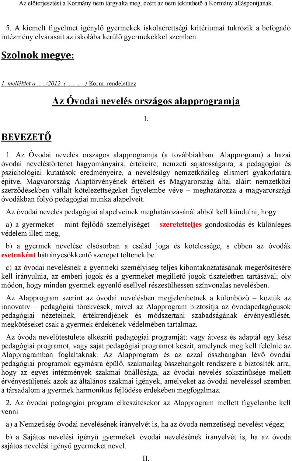 Az Óvodai nevelés országos alapprogramja (a továbbiakban: Alapprogram) a hazai óvodai neveléstörténet hagyományaira, értékeire, nemzeti sajátosságaira, a pedagógiai és pszichológiai kutatások