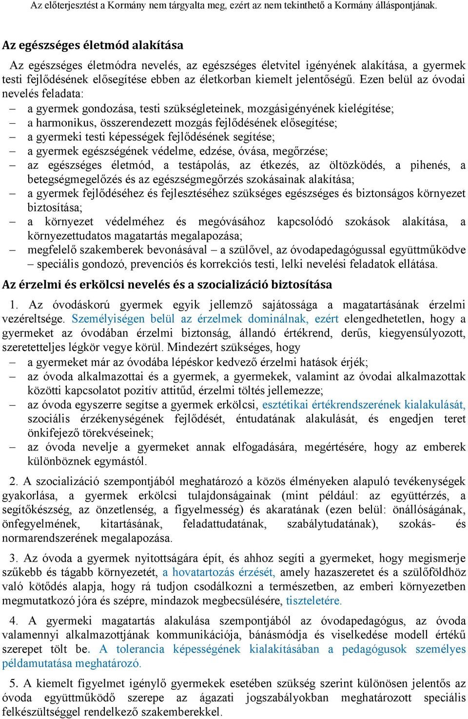 képességek fejlődésének segítése; a gyermek egészségének védelme, edzése, óvása, megőrzése; az egészséges életmód, a testápolás, az étkezés, az öltözködés, a pihenés, a betegségmegelőzés és az