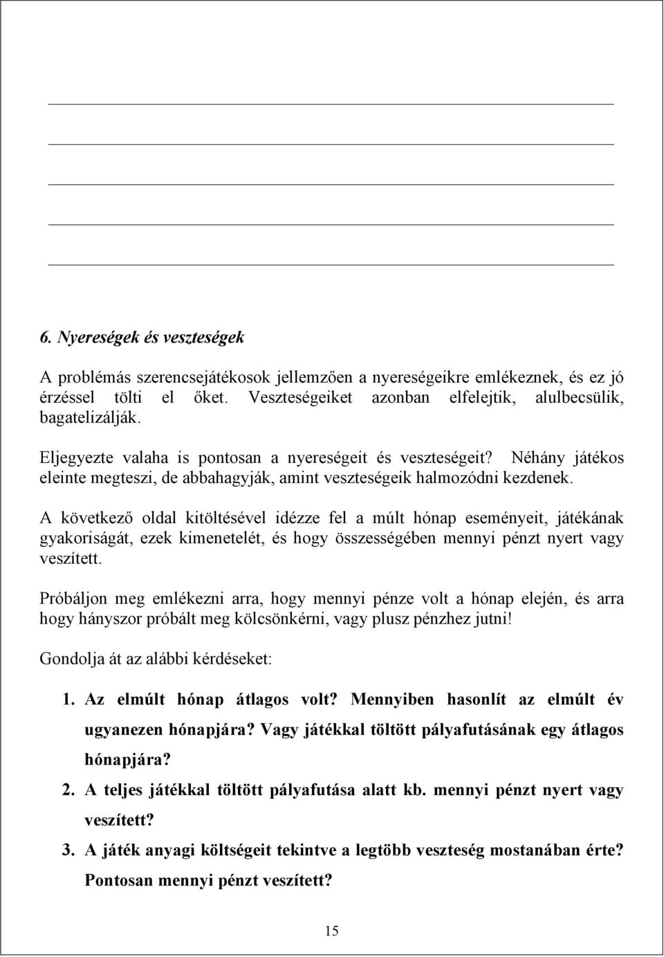 A következő oldal kitöltésével idézze fel a múlt hónap eseményeit, játékának gyakoriságát, ezek kimenetelét, és hogy összességében mennyi pénzt nyert vagy veszített.