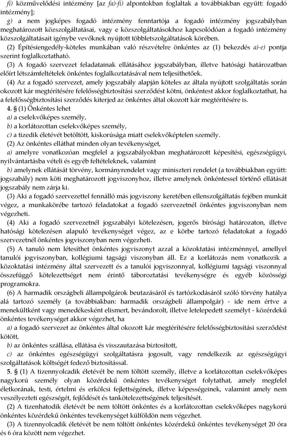 (2) Építésiengedély-köteles munkában való részvételre önkéntes az (1) bekezdés a)-e) pontja szerint foglalkoztatható.