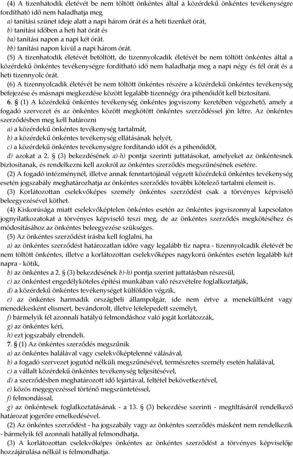 (5) A tizenhatodik életévét betöltött, de tizennyolcadik életévét be nem töltött önkéntes által a közérdekű önkéntes tevékenységre fordítható idő nem haladhatja meg a napi négy és fél órát és a heti