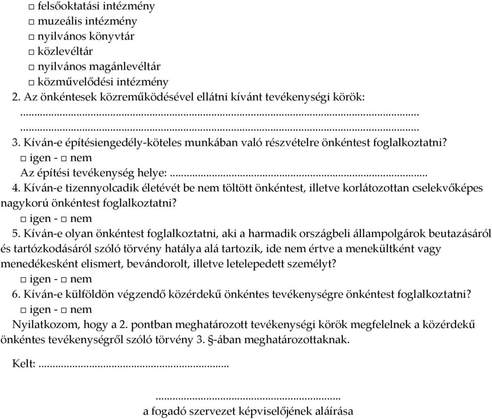 Kíván-e tizennyolcadik életévét be nem töltött önkéntest, illetve korlátozottan cselekvőképes nagykorú önkéntest foglalkoztatni? igen - nem 5.