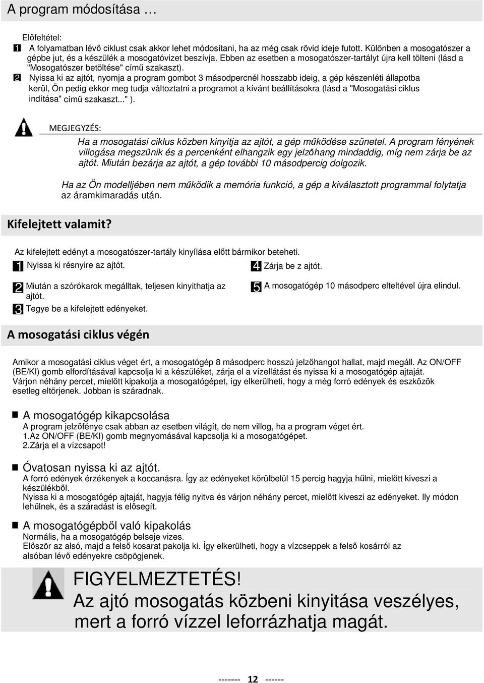 2 Nyissa ki az ajtót, nyomja a program gombot 3 másodpercnél hosszabb ideig, a gép készenléti állapotba kerül, Ön pedig ekkor meg tudja változtatni a programot a kívánt beállításokra (lásd a