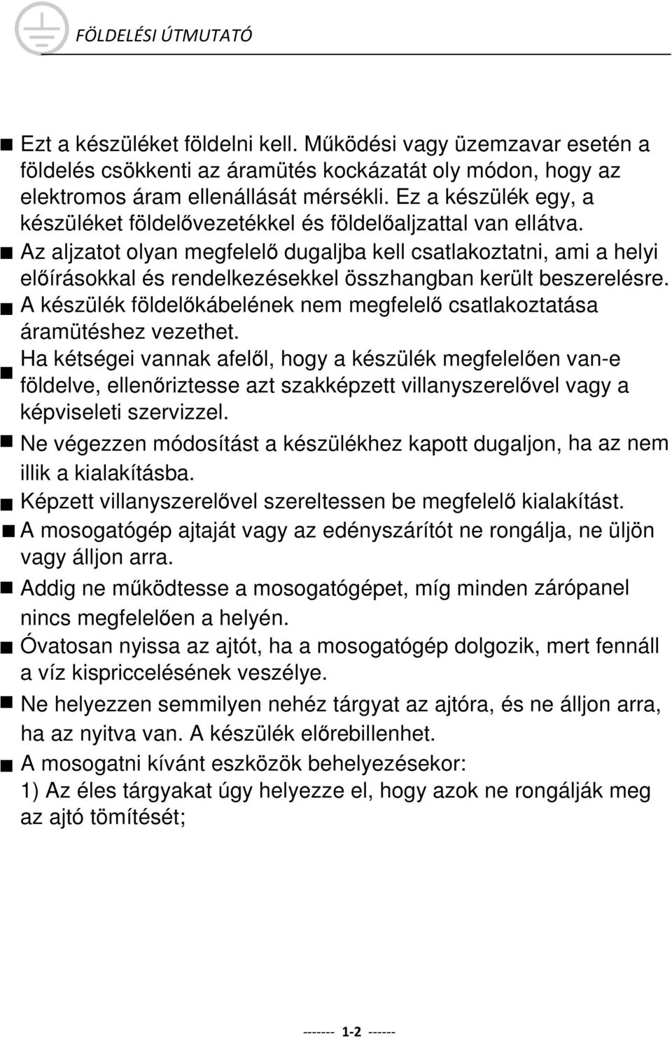 Az aljzatot olyan megfelelő dugaljba kell csatlakoztatni, ami a helyi előírásokkal és rendelkezésekkel összhangban került beszerelésre.