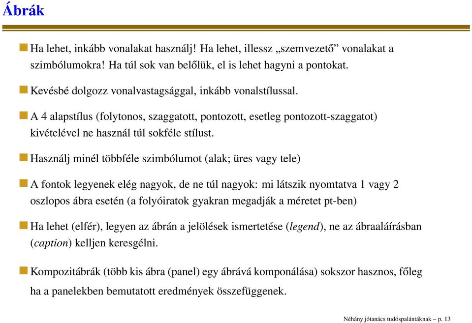 Használj minél többféle szimbólumot (alak; üres vagy tele) A fontok legyenek elég nagyok, de ne túl nagyok: mi látszik nyomtatva 1 vagy 2 oszlopos ábra esetén (a folyóiratok gyakran megadják a