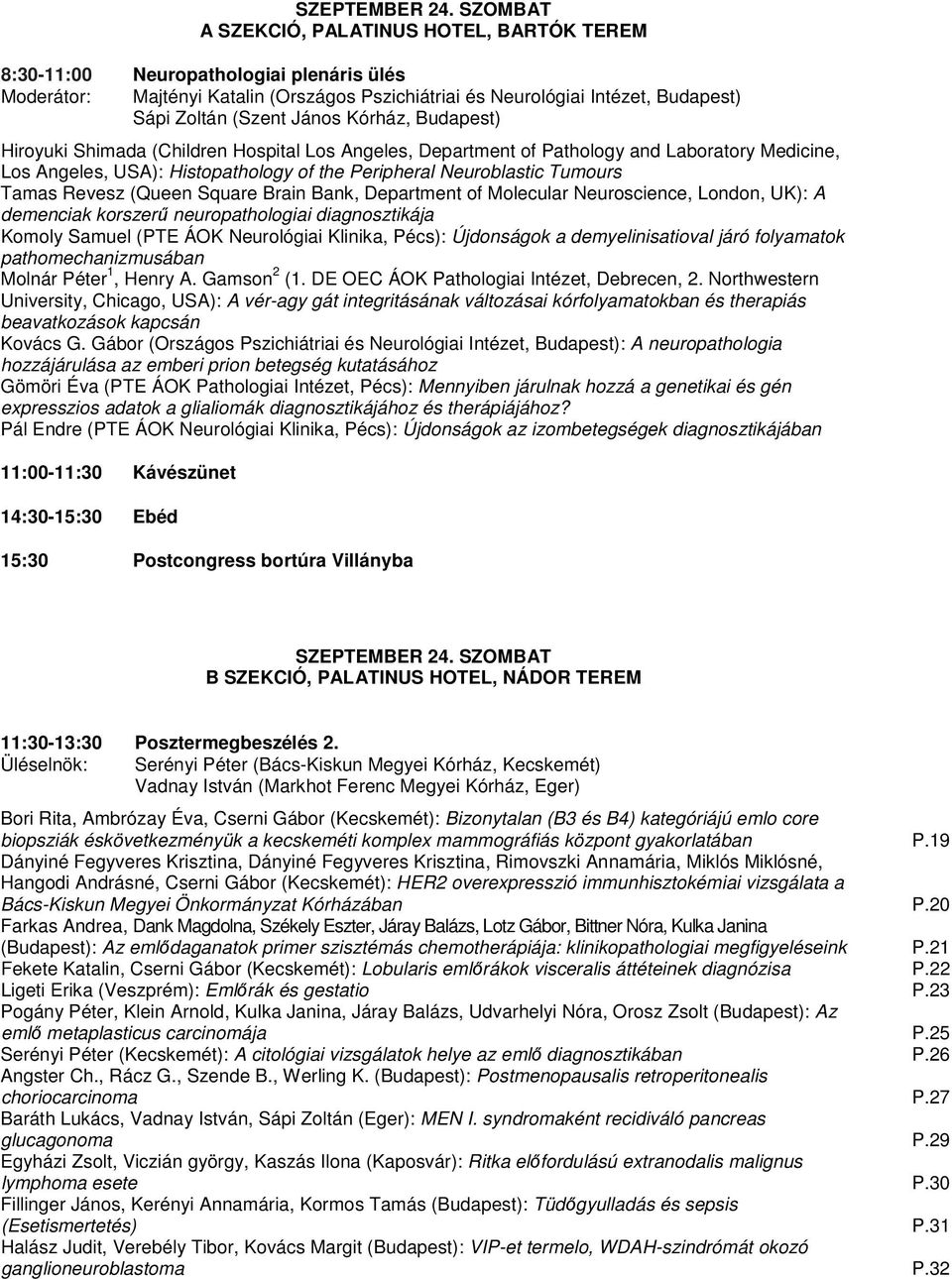 János Kórház, Budapest) Hiroyuki Shimada (Children Hospital Los Angeles, Department of Pathology and Laboratory Medicine, Los Angeles, USA): Histopathology of the Peripheral Neuroblastic Tumours