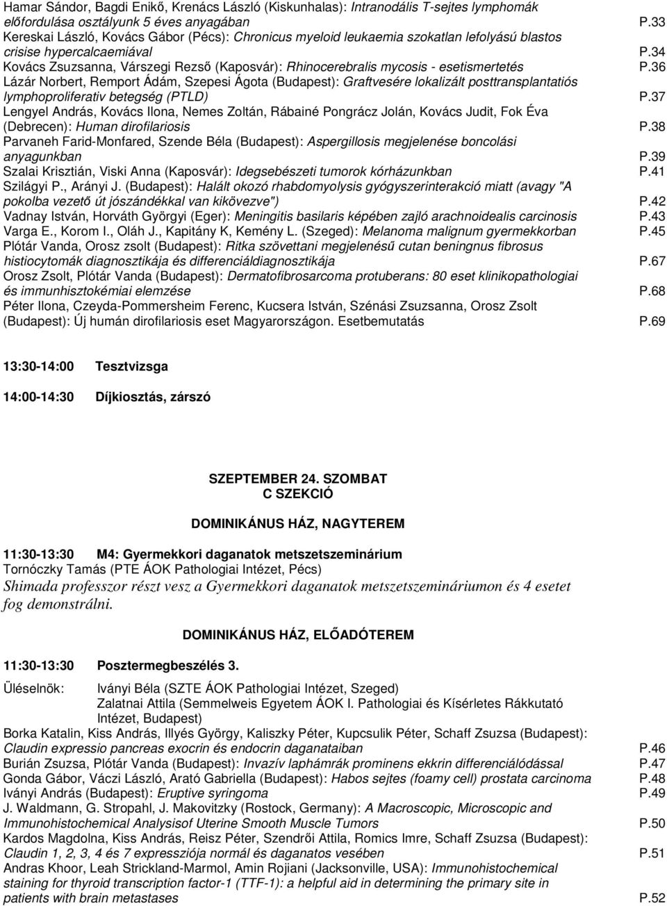 34 Kovács Zsuzsanna, Várszegi Rezs (Kaposvár): Rhinocerebralis mycosis - esetismertetés P.