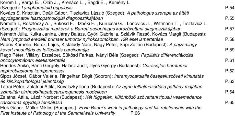 , Lonovics J., Wittmann T., Tiszlavicz L. (Szeged): Prognosztikai markerek a Barrett oesophagus kórszövettani diagnosztikájában P.