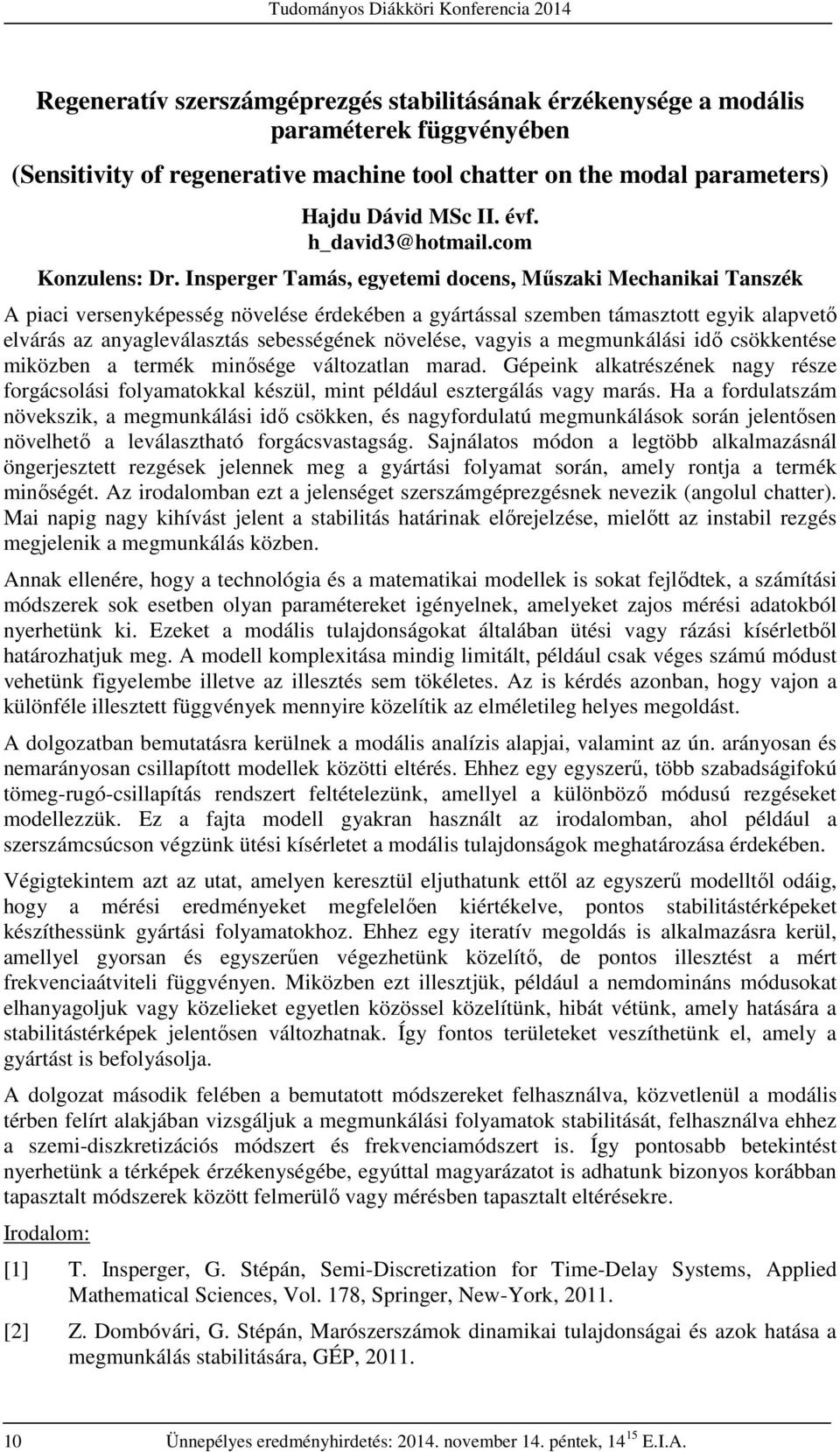 Insperger Tamás, egyetemi docens, Műszaki Mechanikai Tanszék A piaci versenyképesség növelése érdekében a gyártással szemben támasztott egyik alapvető elvárás az anyagleválasztás sebességének