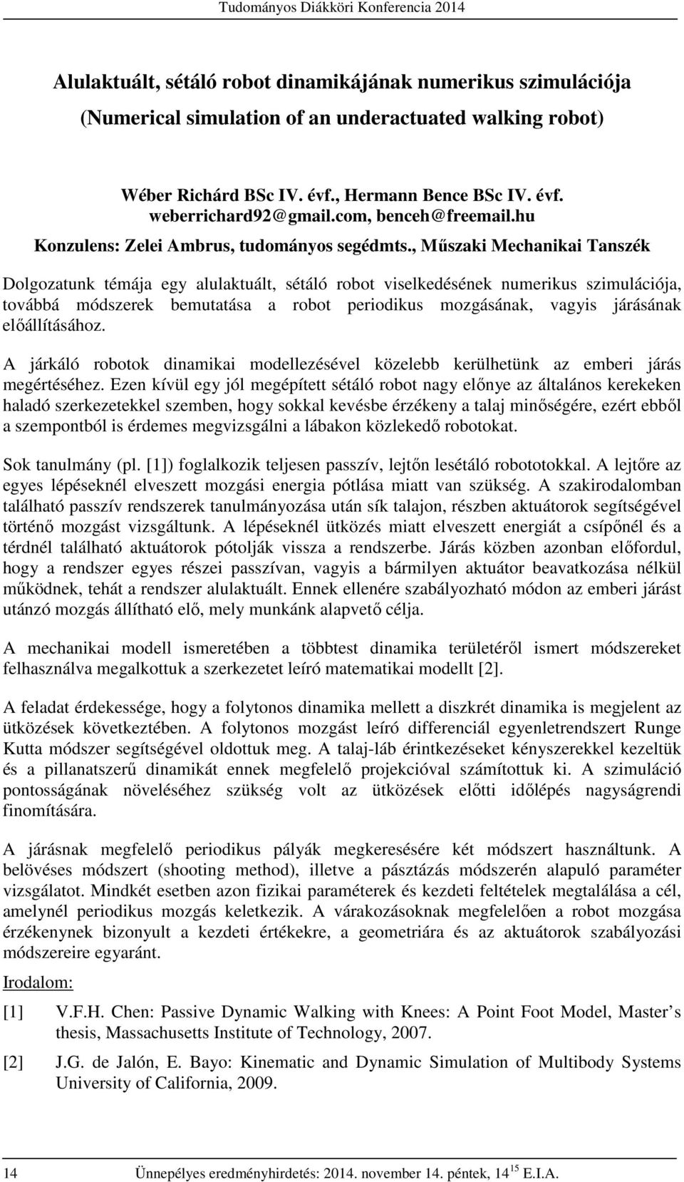 , Műszaki Mechanikai Tanszék Dolgozatunk témája egy alulaktuált, sétáló robot viselkedésének numerikus szimulációja, továbbá módszerek bemutatása a robot periodikus mozgásának, vagyis járásának