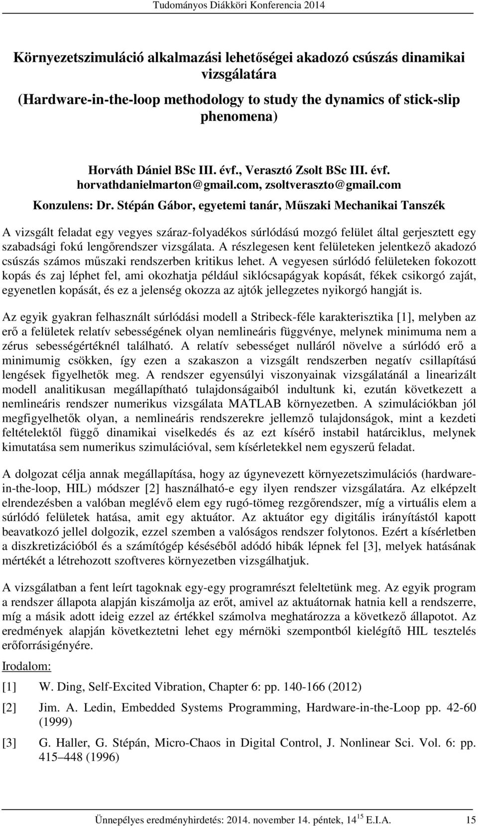 Stépán Gábor, egyetemi tanár, Műszaki Mechanikai Tanszék A vizsgált feladat egy vegyes száraz-folyadékos súrlódású mozgó felület által gerjesztett egy szabadsági fokú lengőrendszer vizsgálata.