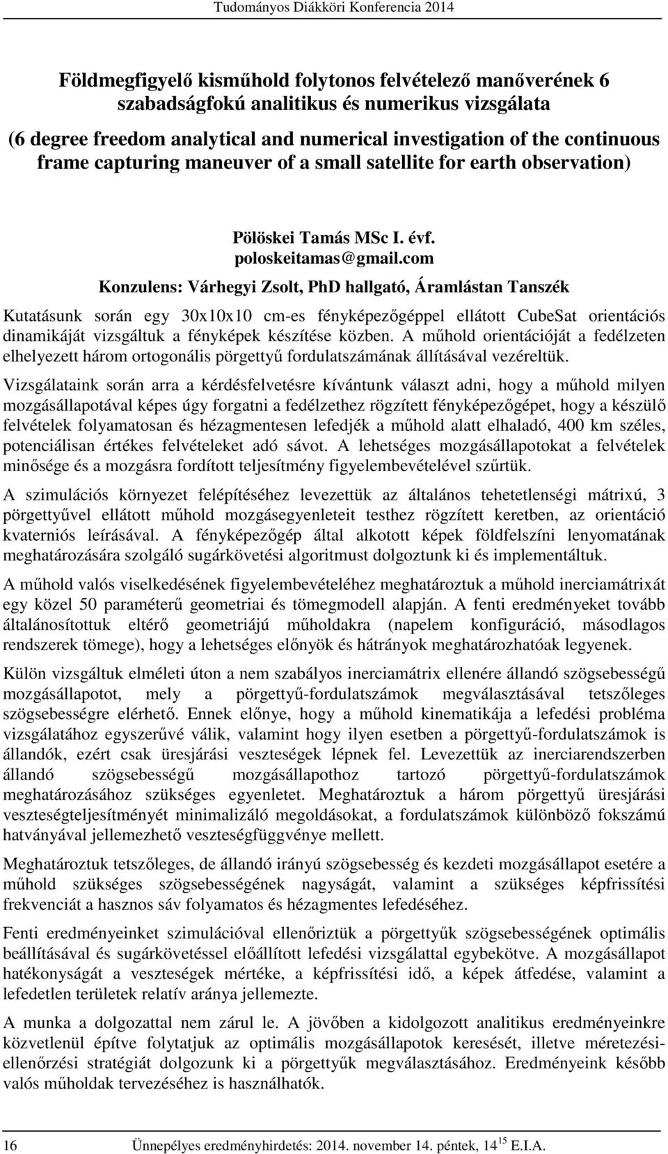 com Konzulens: Várhegyi Zsolt, PhD hallgató, Áramlástan Tanszék Kutatásunk során egy 30x10x10 cm-es fényképezőgéppel ellátott CubeSat orientációs dinamikáját vizsgáltuk a fényképek készítése közben.