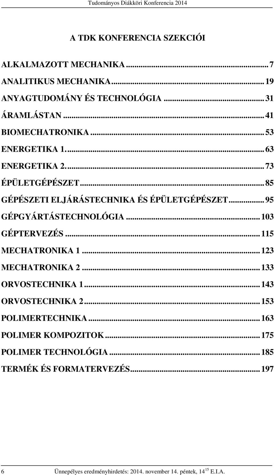 ..95 GÉPGYÁRTÁSTECHNOLÓGIA...103 GÉPTERVEZÉS...115 MECHATRONIKA 1...123 MECHATRONIKA 2...133 ORVOSTECHNIKA 1...143 ORVOSTECHNIKA 2.