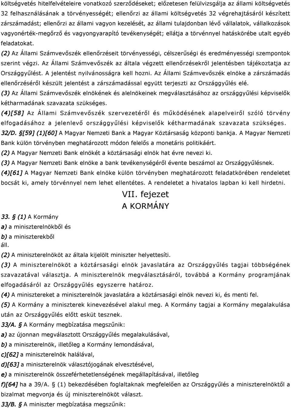 hatáskörébe utalt egyéb feladatokat. (2) Az Állami Számvevőszék ellenőrzéseit törvényességi, célszerűségi és eredményességi szempontok szerint végzi.