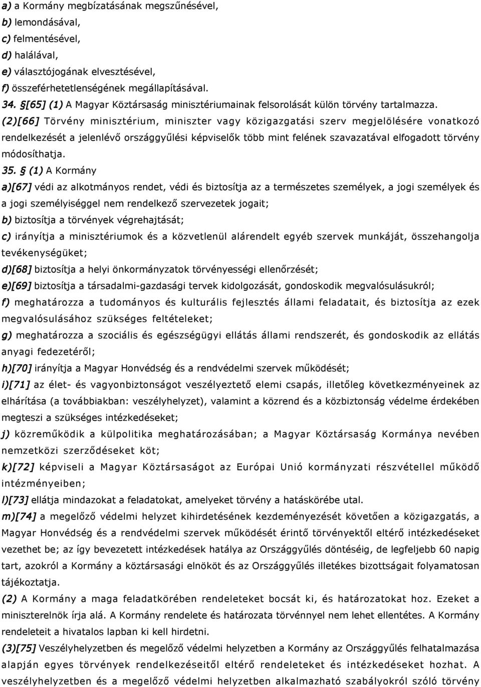 (2)[66] Törvény minisztérium, miniszter vagy közigazgatási szerv megjelölésére vonatkozó rendelkezését a jelenlévő országgyűlési képviselők több mint felének szavazatával elfogadott törvény