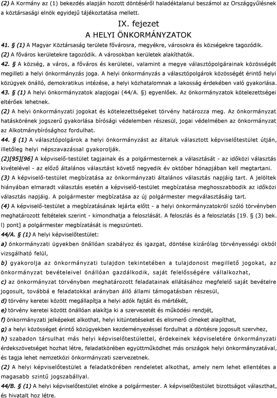 A község, a város, a főváros és kerületei, valamint a megye választópolgárainak közösségét megilleti a helyi önkormányzás joga.