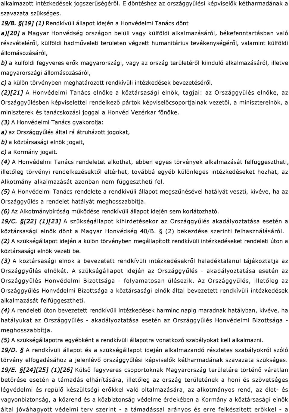 területen végzett humanitárius tevékenységéről, valamint külföldi állomásozásáról, b) a külföldi fegyveres erők magyarországi, vagy az ország területéről kiinduló alkalmazásáról, illetve