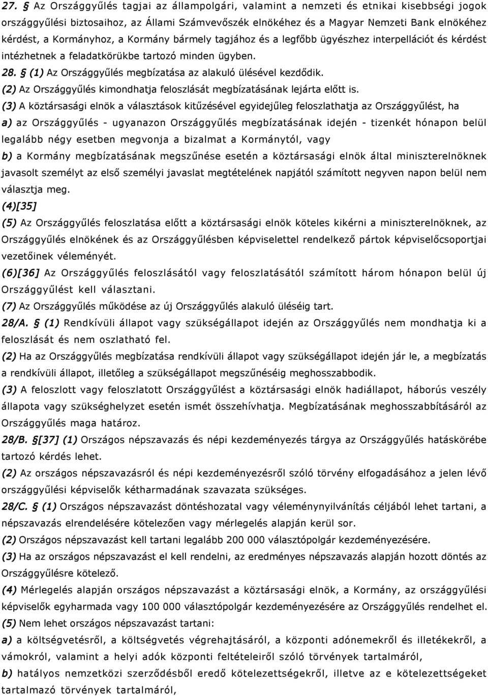 (1) Az Országgyűlés megbízatása az alakuló ülésével kezdődik. (2) Az Országgyűlés kimondhatja feloszlását megbízatásának lejárta előtt is.