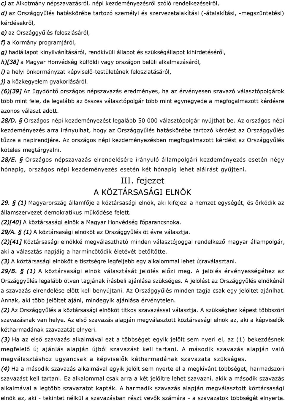 alkalmazásáról, i) a helyi önkormányzat képviselő-testületének feloszlatásáról, j) a közkegyelem gyakorlásáról.