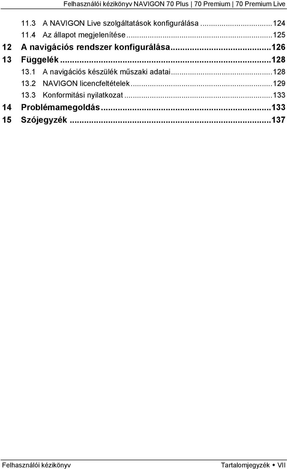 1 A navigációs készülék műszaki adatai...128 13.2 NAVIGON licencfeltételek...129 13.