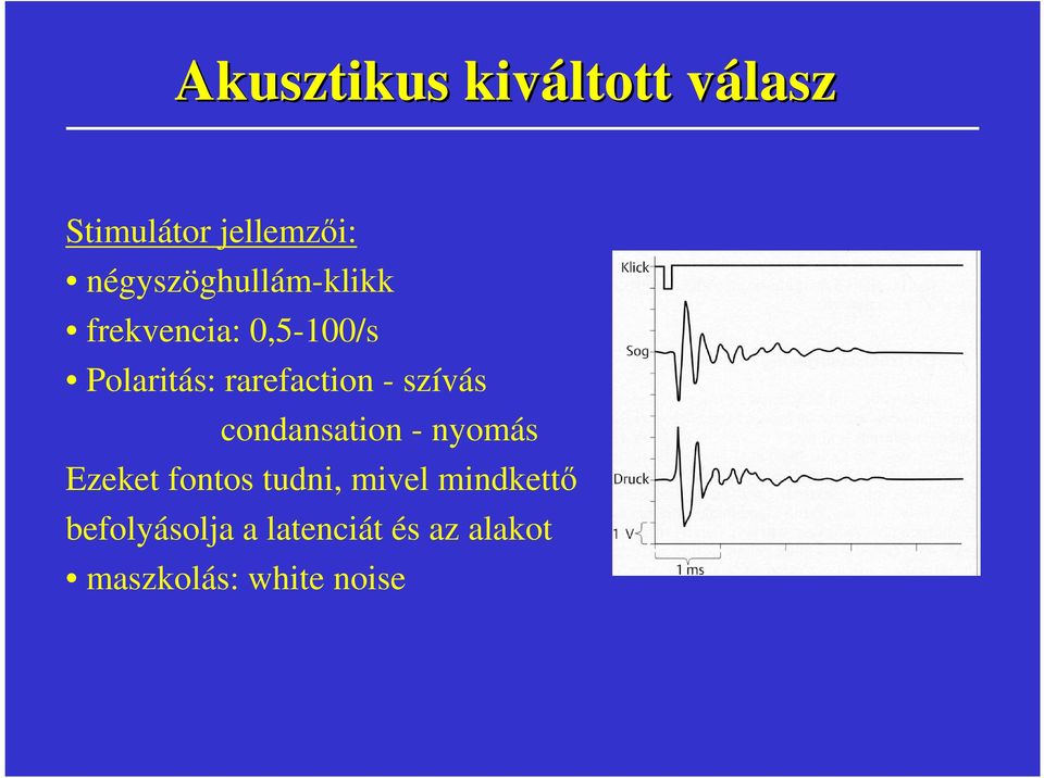 rarefaction - szívás condansation - nyomás Ezeket fontos