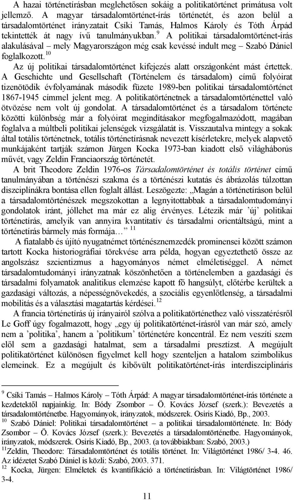 9 A politikai társadalomtörténet-írás alakulásával mely Magyarországon még csak kevéssé indult meg Szabó Dániel foglalkozott.